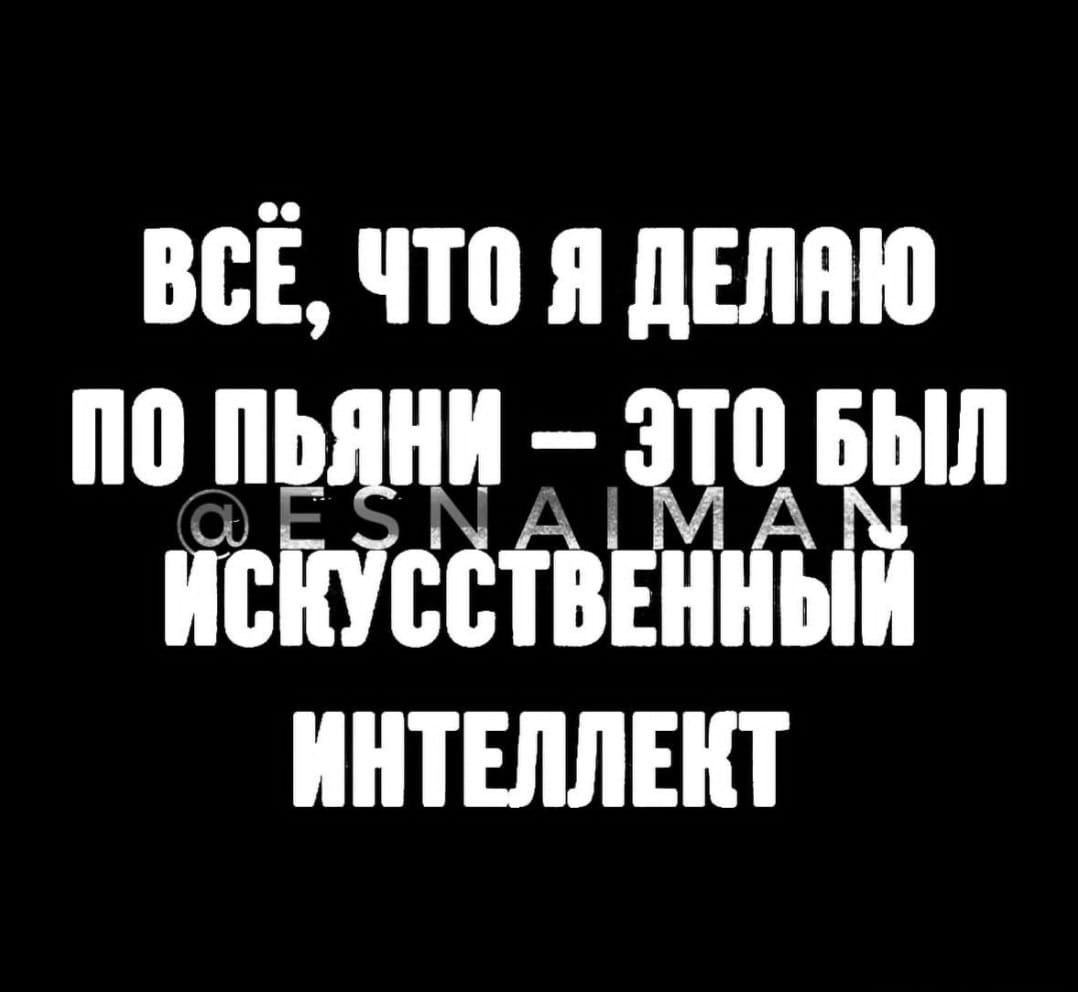 Всё, что я делаю по пьяни – это был искусственный интеллект