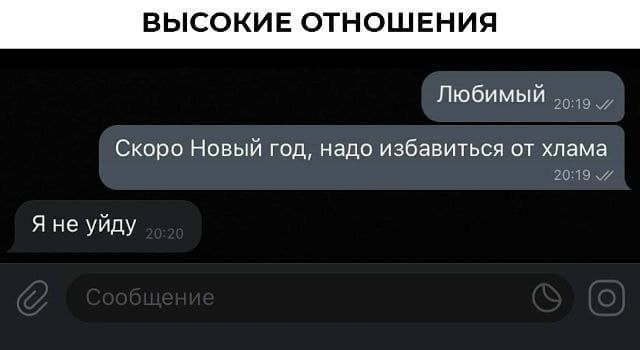 ВЫСОКИЕ ОТНОШЕНИЯ
Любимый
Скоро Новый год, надо избавиться от хлама
Я не уйду