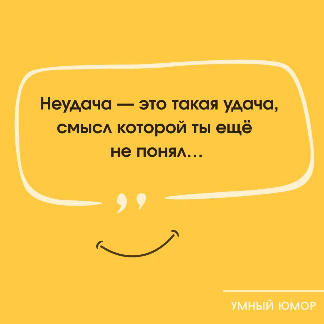 Неудача — это такая удача, смысл которой ты ещё не понял...