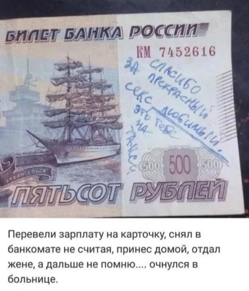 Билет Банка России 500 рублей. Перевели зарплату на карточку, снял в банкомате не считая, принес домой, отдал жене, а дальше не помню... очнулся в больнице.