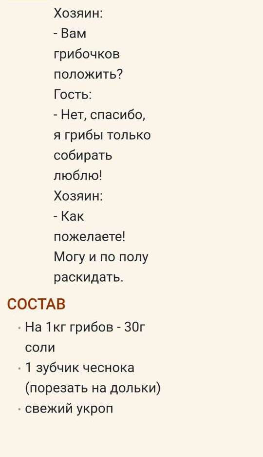 Хозяин:
- Вам грибочков положить?
Гость:
- Нет, спасибо, я грибы только собирать люблю!
Хозяин:
- Как пожелаете!
Могу и по полу раскидать.

СОСТАВ
- На 1кг грибов - 30г соли
- 1 зубчик чеснока (порезать на дольки)
- свежий укроп