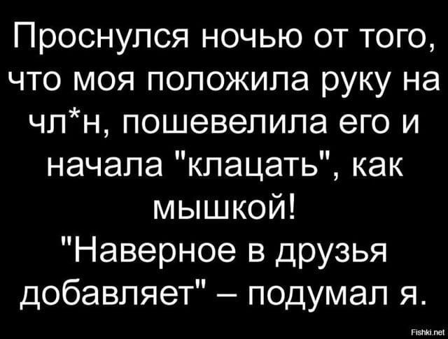 Проснулся ночью от того, что моя положила руку на чп*н, пошевелила его и начала 