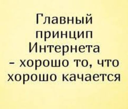 Главный принцип Интернета - хорошо то, что хорошо качается