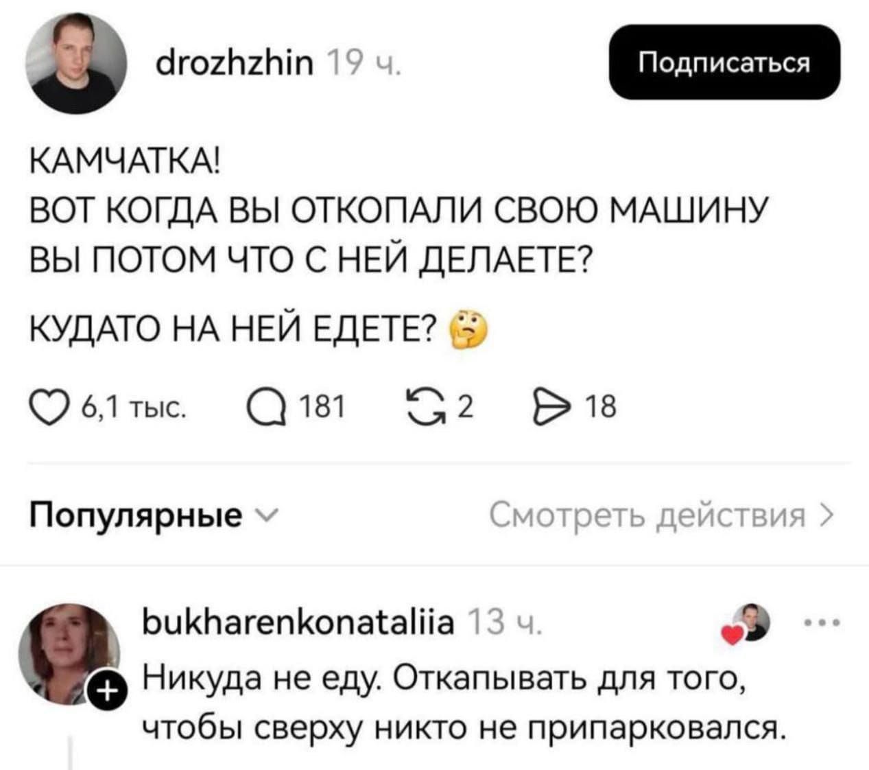 КАМЧАТКА! ВОТ КОГДА ВЫ ОТКОПАЛИ СВОЮ МАШИНУ ВЫ ПОТОМ ЧТО С НЕЙ ДЕЛАЕТЕ? КУДА ТО НА НЕЙ ЕДЕТЕ? НИкуда не езжу. ОТКАПЫВАТЬ ДЛЯ ТОГО, ЧТОБЫ СВЕРХУ НИКТО НЕ ПРИПАРКАЛСЯ.