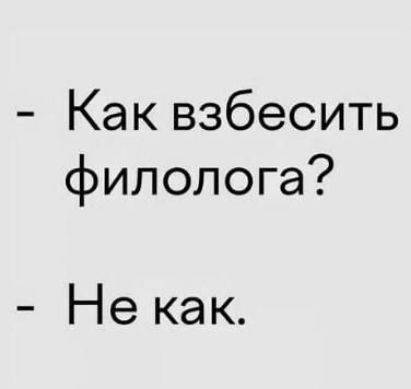 - Как взбесить филолога? - Не как.