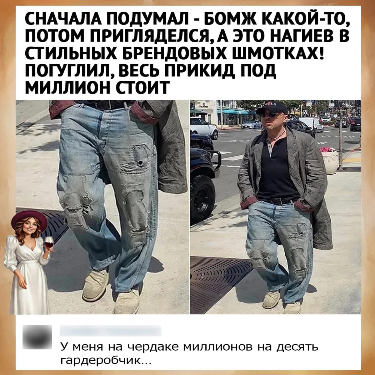 СНАЧАЛА ПОДУМАЛ - БОМЖ КАКОЙ-ТО, ПОТОМ ПРИГЛЯДЕЛСЯ, А ЭТО НАГИЕВ В СТИЛЬНЫХ БРЕНДОВЫХ ШМОТКАХ! ПОГУГЛИЛ, ВЕСЬ ПРИКИД ПОД МИЛЛИОН СТОИТ
У меня на чердаке миллионы на десять гардеробничик...