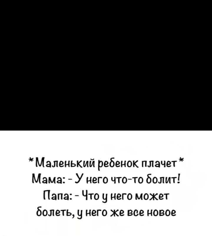 * Маленький ребенок плачет * Мама: У чего оно болит! Папа: - Что у него может болеть, у него же все новое