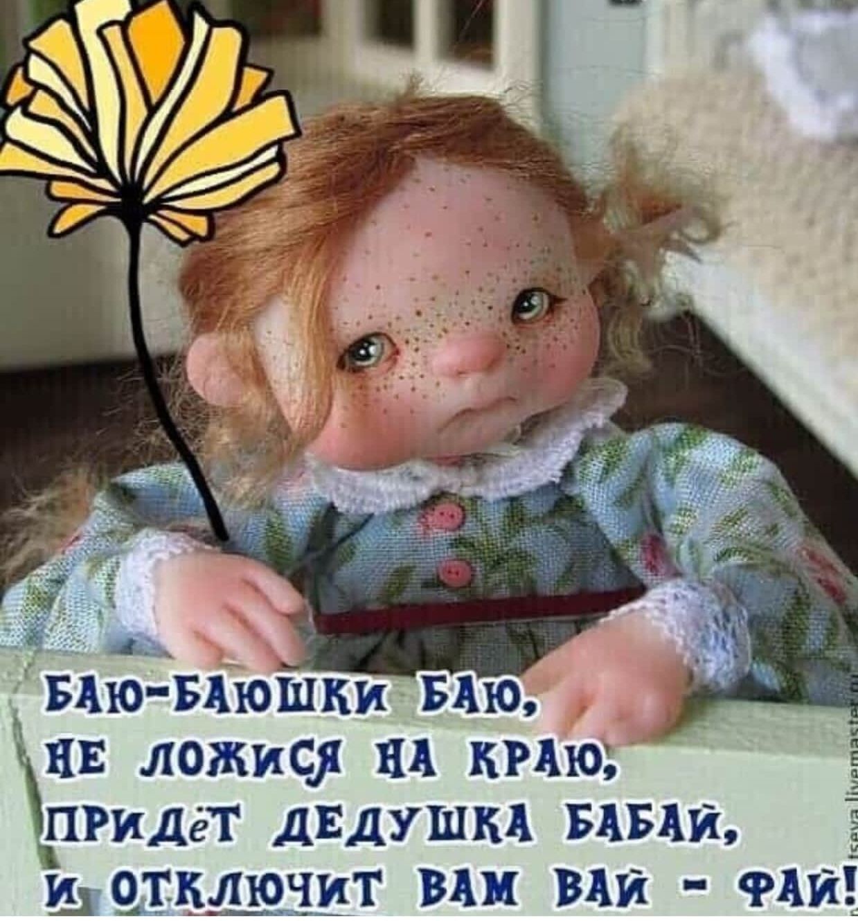 БАЮ-БАЮШКИ БАЮ, НЕ ЛОЖИСЯ НА КРАЮ, ПРИДЁТ ДЕДУШКА БАБАЙ, И ОТКЛЮЧИТ ВАМ ВАЙ - ФАЙ!