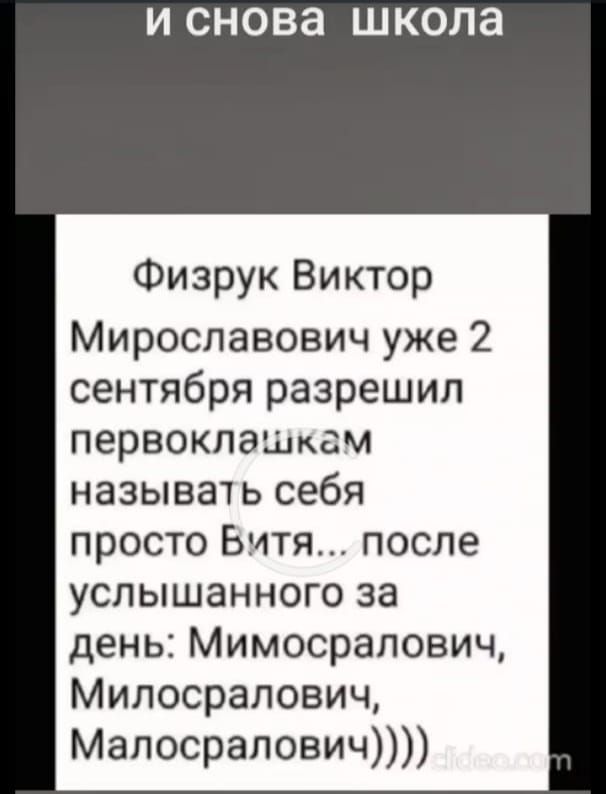 Физрук Виктор Мираславович уже 2 сентября разрешил первоклашкам называть себя просто Витя... после услышанного за день: Мимосраволович, Милосраволович, Малораволович))))