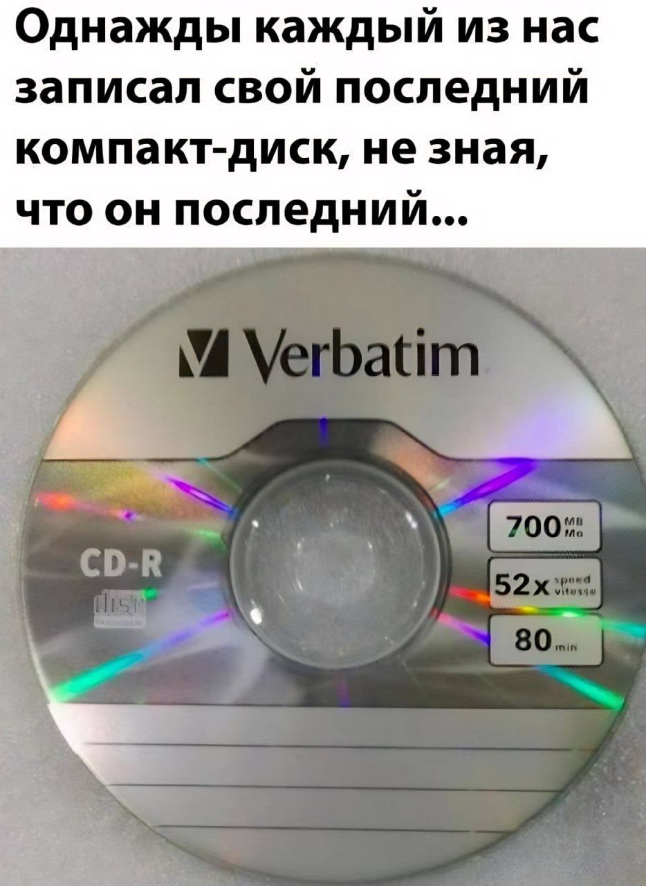 Однажды каждый из нас записал свой последний компакт диск не зная что он последний