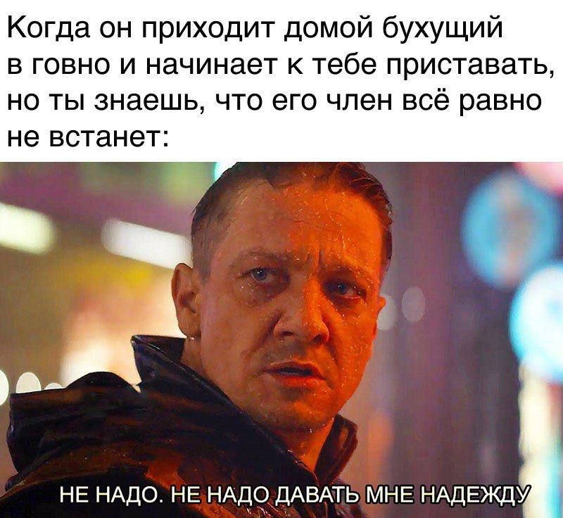 Когда он приходит домой бухущий в говно и начинает к тебе приставать но ты знаешь что его член всё равно не встанет НЕ НАДО НЕ НАДО ДАБАТЬ МНЕ НАДЕЖДУ