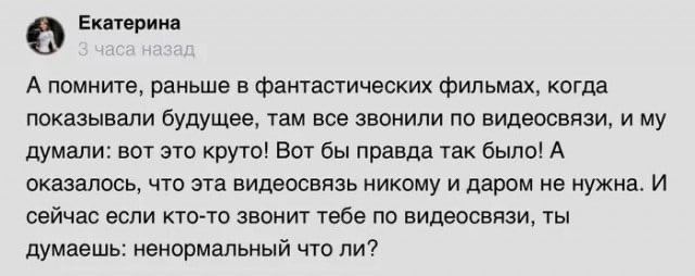 0 м А помиищ раньше в фвтнстичвских Фильмах кпгдв показывали будущее там все звпнипи по видевшим и му думали вот это круго Впт бы правда так была А окаянпось пв ата Видеосвязь никому и дарим не нужна и сейчас если итп то звонит 1859 по видеосвязи ты думаешь ненормальный цю пи