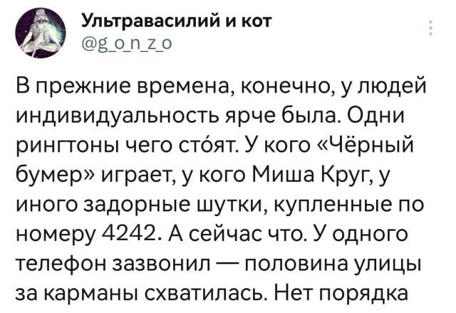 Упьтра асипий и кот й Ё_0_П_2_0 В прежние времена конечно у людей индивидуальность ярче была Одни ринггоны чего стоят У кого Чёрный бумер играет у кого Миша Круг у иного задорные шутки купленные по номеру 4242 А сейчас что У одного телефон зазвонил полонина улицы за карманы схватилась Нет порядка