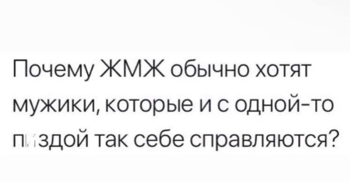 Почему ЖМЖ обычно хотят мужики которые и с однойто п здой так себе справляются