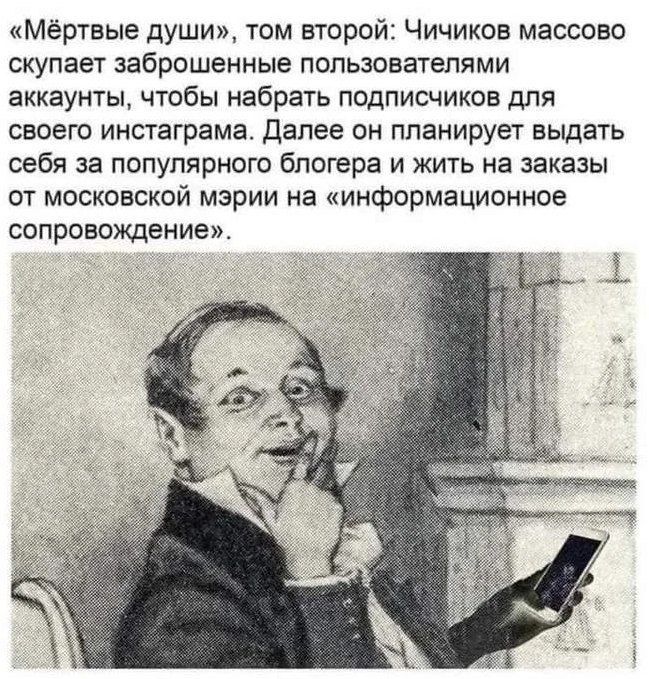 Мёртвые души том второй Чичиков массово скупает заброшенные ПОПЬЗОВЕТЕПЯМИ аккаунты чтобы набрать подписчиков для своего инстаграма далее он планирует выдать себя за популярного блогера и жить на заказы от московской мэрии на информационное сопровохщение