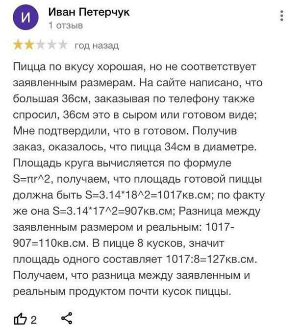 Иван Петерчук 1 отзыв год назад Пицца по вкусу хорошая но не соответствует заявленным размерам На сайте написано что большая Збсм заказывая по телефону также спросил Збсм этп в сыром или готовом виде Мне подтвердили что в готонпм Получив заказ оказалось что пицца з4см в диаметре Площадь круга вычисляется по формуле 5пг2 получаем что площадь готовой пиццы должна быть 53141Е21017квсм по факту же она