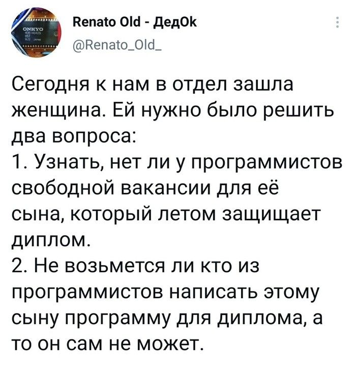 делаю ОМ дедок Репаюрш Сегодня к нам в отдел зашла женщина Ей нужно было решить два вопроса 1 Узнать нет ли у программистов свободной вакансии для её сына который летом защищает диплом 2 Не возьмется ли кто из программистов написать этому сыну программу для диплома а то он сам не может