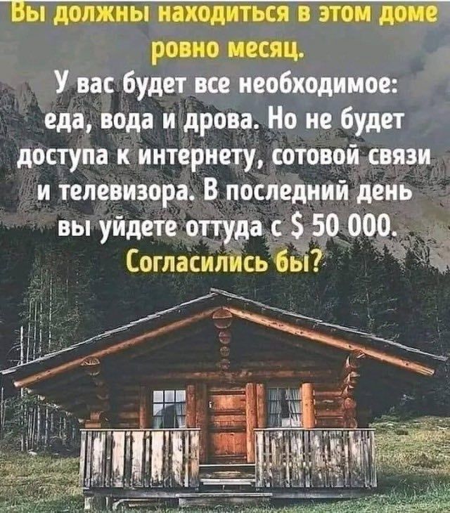 ровно ищи У вас будет все необходимое еда вода и дрова Но не будет доступа к интернету сотовой связи и телевизора В последний день вы уйдете оттуда 50 000 Согласились бьі 3