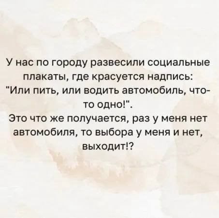 У нас по городу развесили социальные плакаты где красуется надпись Ипи пить ипи водить автомобиль что то одно Это что же получается раз у меня нет автомобиля то выбора у меня и нет выходит