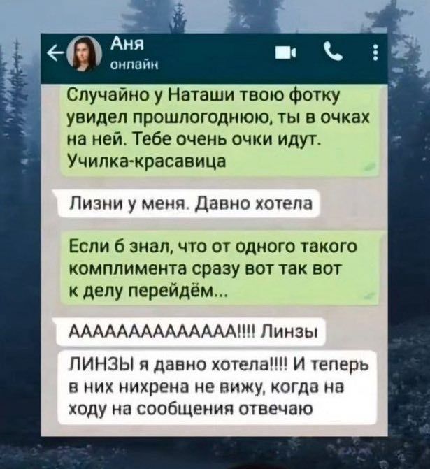 Аин пипшт случвйно у Наташи твою Фотку увидел прошлогоднюю ты в очках иа иейТебе очень очки идут Учипкъкрасавицн Ливни у мени Давно хочеца Если 6 знал что ог одного такого комплимента сразу вот так вот к делу перейдём АААААААААААААА Линзы ПИНЗЫ я давно хотепаш И чеперц них нихрена не ип когда на ходу на сообщения отвечаю