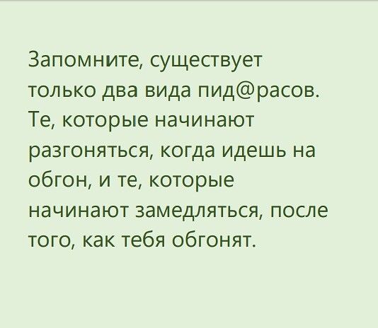 Запомните существует только два вида пидрасов Те которые начинают разгоняться когда идешь на обгон и те которые начинают замедляться после того как тебя обгонят