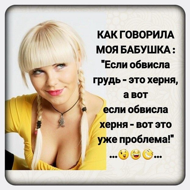 КАК ГОВОРИЛА МОЯ БАБУШКА Если обвисла грудь это херня а вот если обвисла херня ВОТ ЭТО уже проблема міг