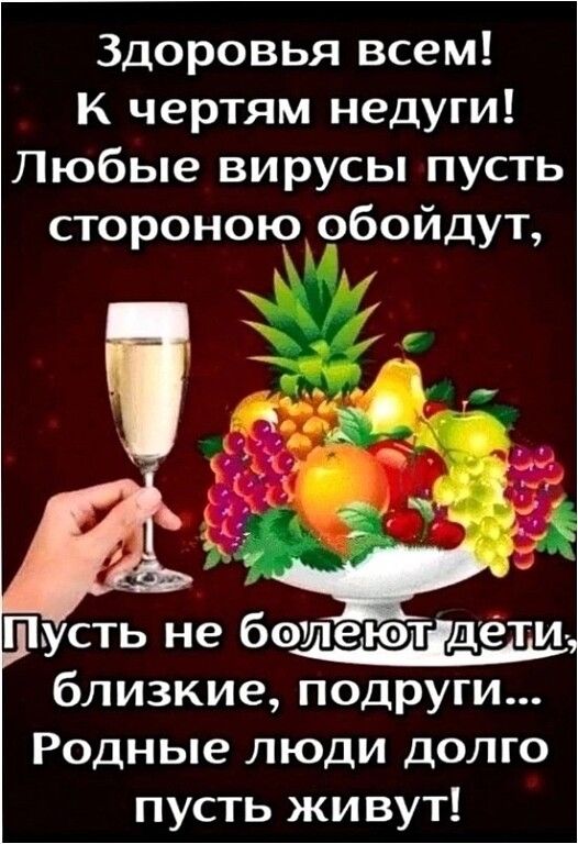 Здоровья всем К чертям недуги Любые вирусы пусть стороною обойдут а Шусть не бодетютулели близкие подруги Родные люди долго пусть живут