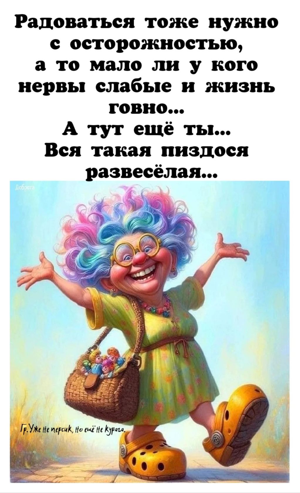 Радоваться тоже нужно с осторожностью а то мало ли у кого нервы слабые и жизнь говно А тут ещё ты Вся такая пиздося развесёлая