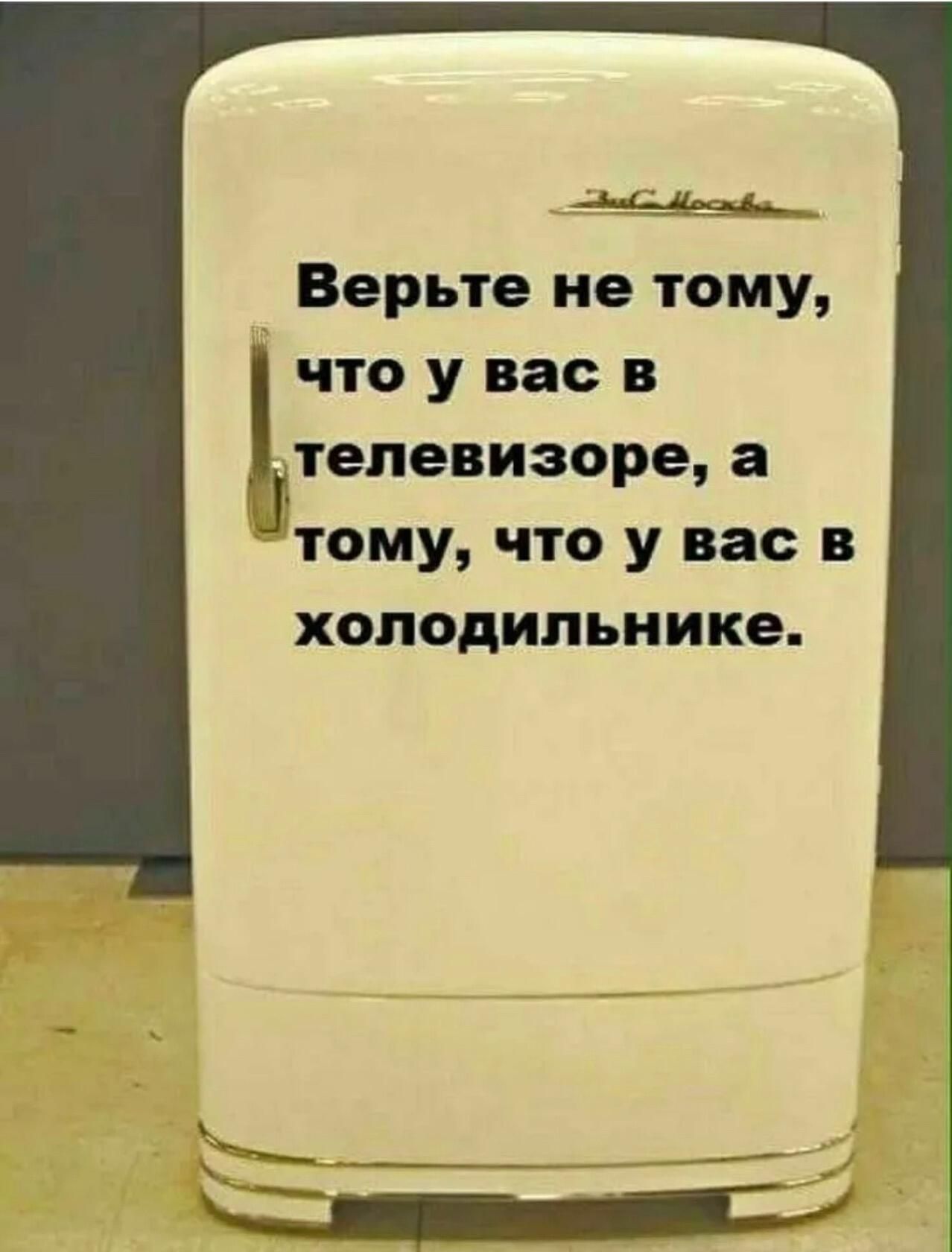 Моствеы Верьте не тому что у вас в тепевизоре а тому что у вас в холодильнике
