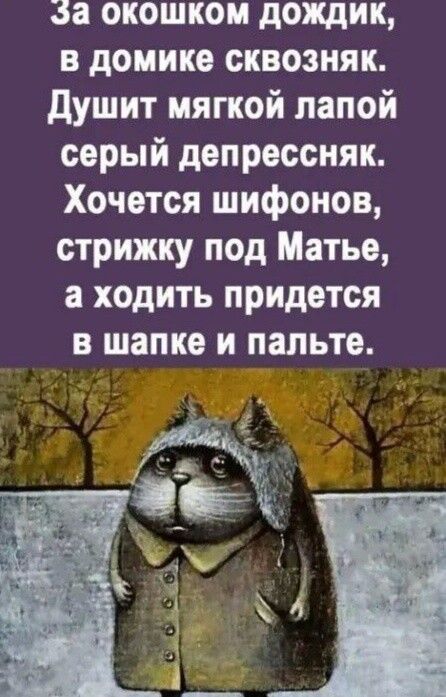 а окошком дождик в домике сквозняк Душит мягкой лапой серый депрессняк Хочется шифонов стрижку под Матье а ходить придется в шапке и пальте