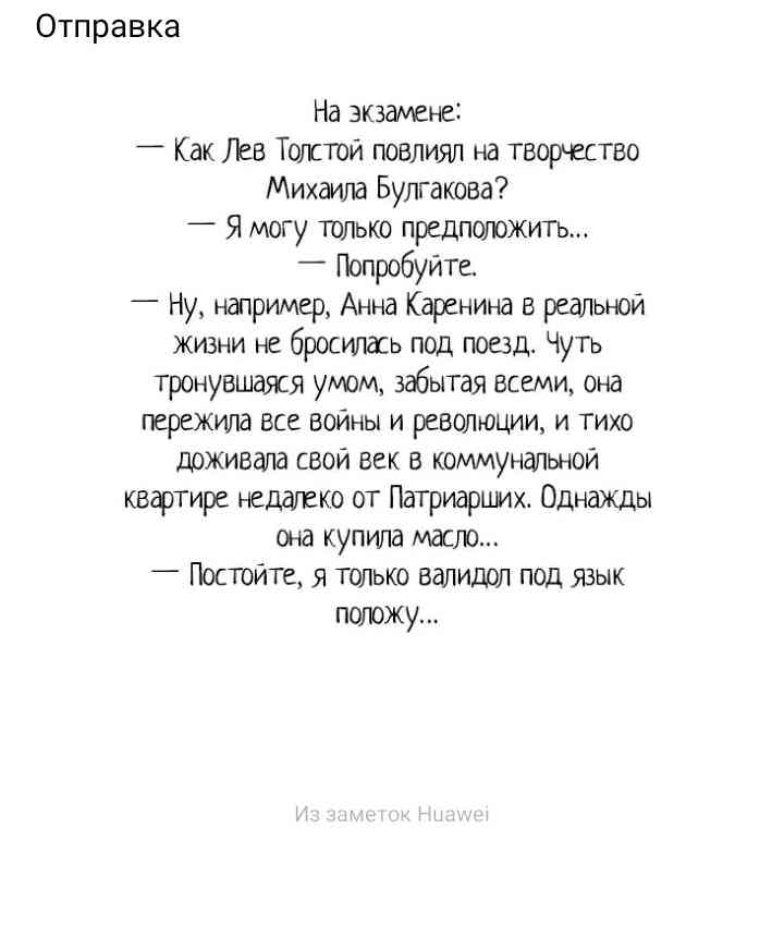 Отправка На экзамене Как Лев Тотти повлиял на творчество Михаила Булгакова Я могу только предположить ПопробуйТе _ Ну например Анна Каренина в реальной жизни не бросилась под поезд ЧуТь тронувшаяся умом забытая всеми она пережила все ВОЙНЫ И РЕВОЛЮЦИИ И ТИХО доживапа свой век в коммунальной квартире недалеко от Патриарцмх Однажды она купила масло _ Постойте я только валидол под язык положу