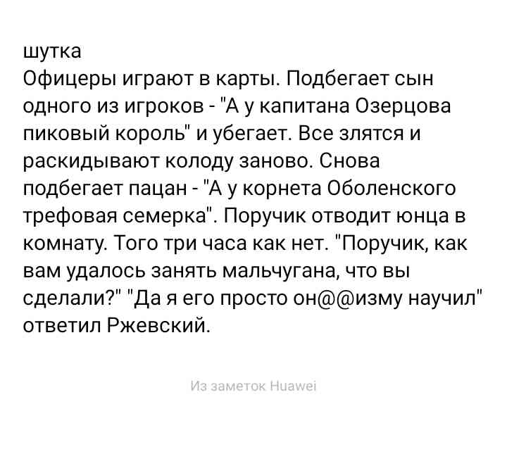 шутка Офицеры играют в карты Подбегает сын одного из игроков А у капитана Озерцова пиковый король и убегает Все злятся и раскидывают колоду заново Снова подбегает пацан А у корнета Оболенского трефовая семерка Поручик отводит юнца в комнату Того три часа как нет Поручик как вам удалось занять мальчугана что вы сделали Да я его просто онизму научил ответил Ржевский