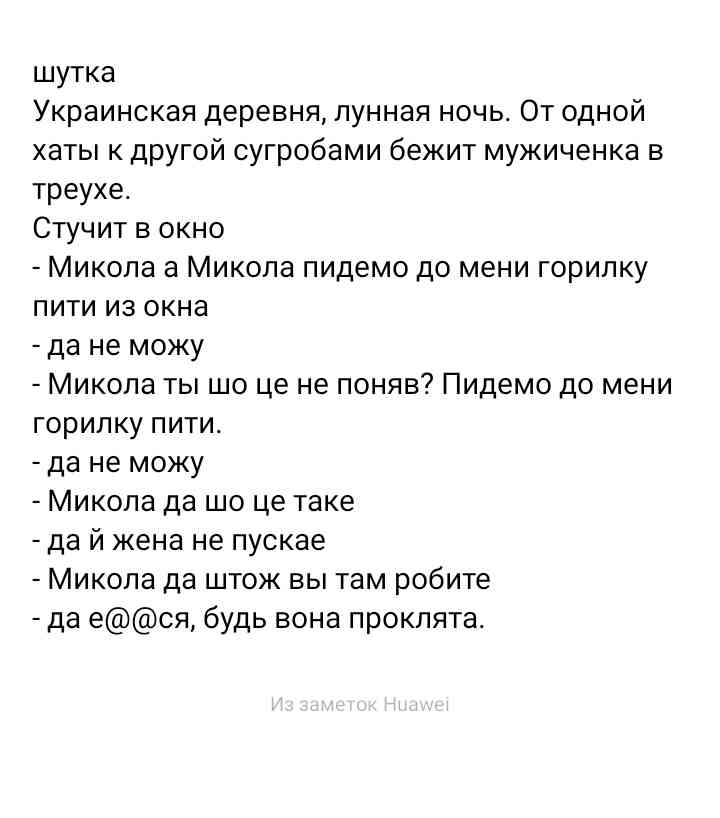 шутка Украинская деревня лунная ночь От одной хаты к другой сугробами бежит мужиченка в треухе Стучит в окно Микола а Микола пидемо до мени горилку пити из окна да не можу Микола ты шо це не поняв Пидемо до мени горилку пити да не можу Микола да шо це таке да й жена не пускае Микола да штож вы там робите да еся будь вона проклята