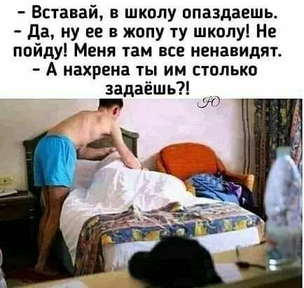 Вставай в школу апаздаешь да ну ее в жопу ту школу Не пойду Меня там все ненавидят А нахрена ты им столько задаёшь