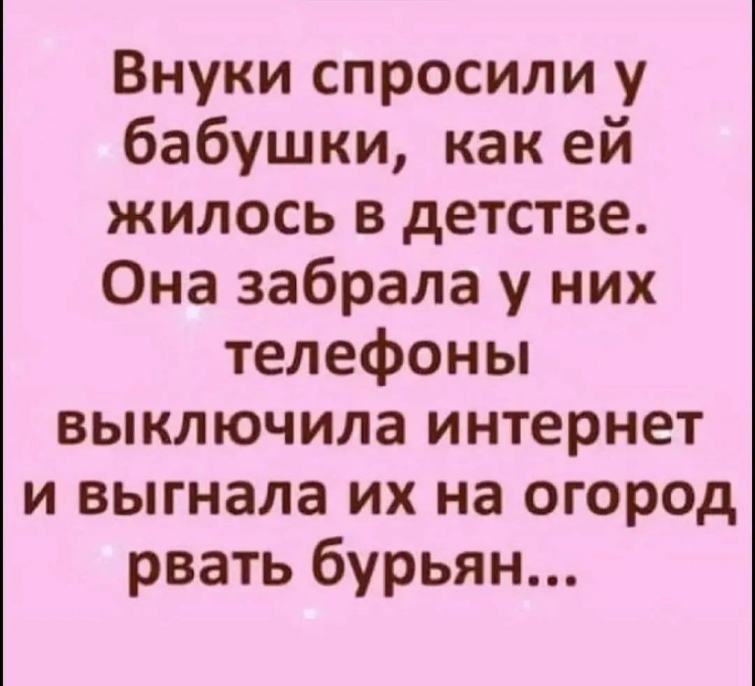 Внуки спросили у бабушки как ей жилось в детстве Она забрала у них телефоны выключила интернет и выгнала их на огород рвать бурьян