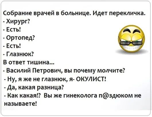 Собрание врачей в больнице Идет перекличка Хирург Есть Ортопед Есть Глаэиюк В ответ тишина Василий Петрович вы почему молчит Ну я же не глазнюк нь ОКУЛИСТ да какая разница Как какая Вы же гинеколога падюком не называете