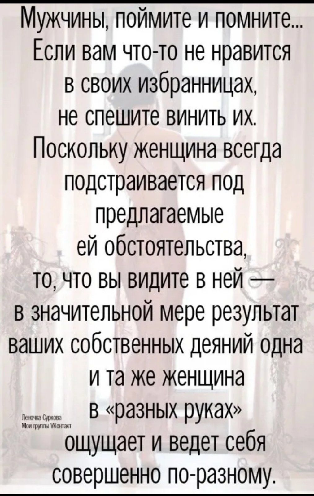 Мужчины поймите и помните Если вам что то не нравится в своих избранницах не спешите винить их Поскольку женщина всегда подстраивается под предлагаемые ей обстоятельства то что вы видите в ней в значительной мере результат ваших собственных деяний одна и та же женщина ИЖ 3 разных руках ощущает и ведет себя совершенно по разному