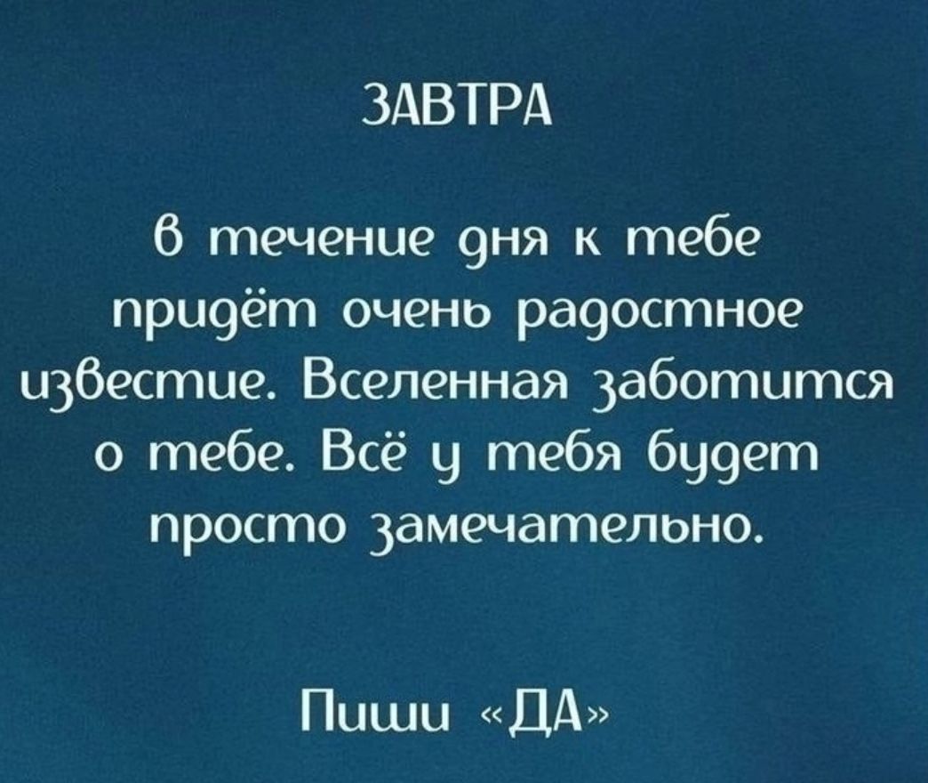 ЗАВТРА 6 течение 9ня к тебе приоёт очень ра9остное и3бестие Вселенная 3аботится о тебе Всё Ч тебя 699ет просто 3амечателоно Пиши ДА