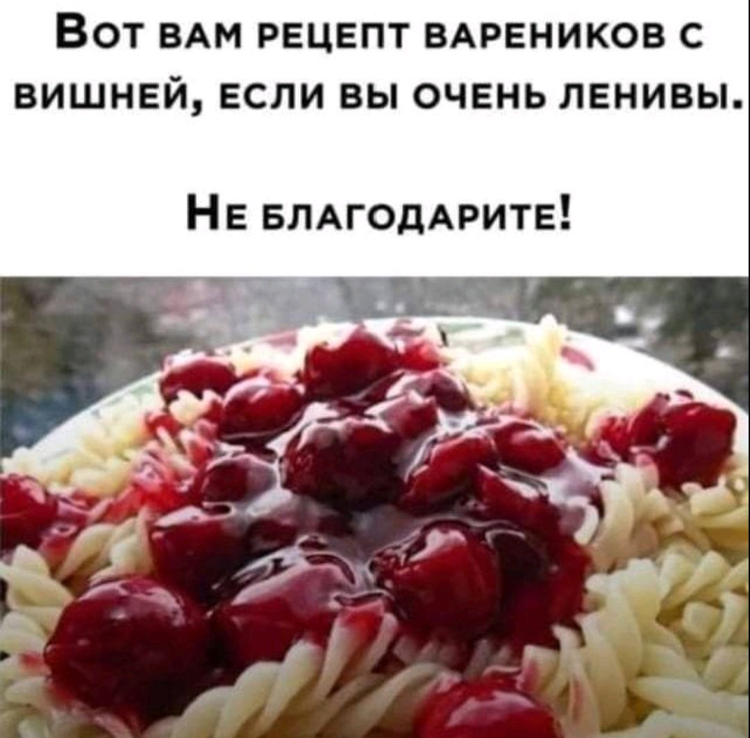 Вот вам рецепт вареников с вишней, если вы очень ленивы. Не благодарите!