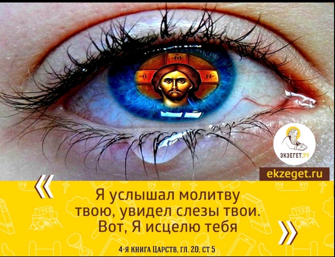Я услышал молитву твою, увидел слезы твои. Вот, Я исцелю тебя. 4-я книга царств, гл. 20 ст 5