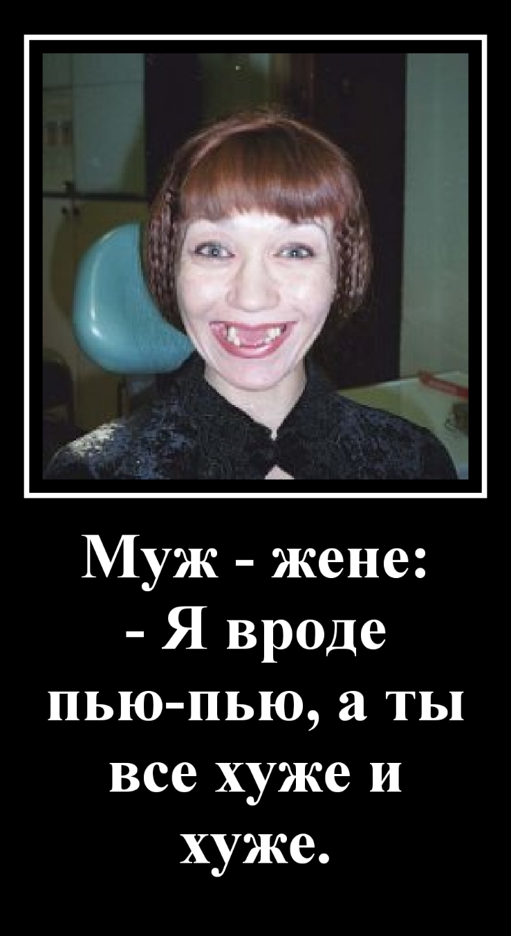 Муж жене Я вроде пью пью а ты все хуже и хуже