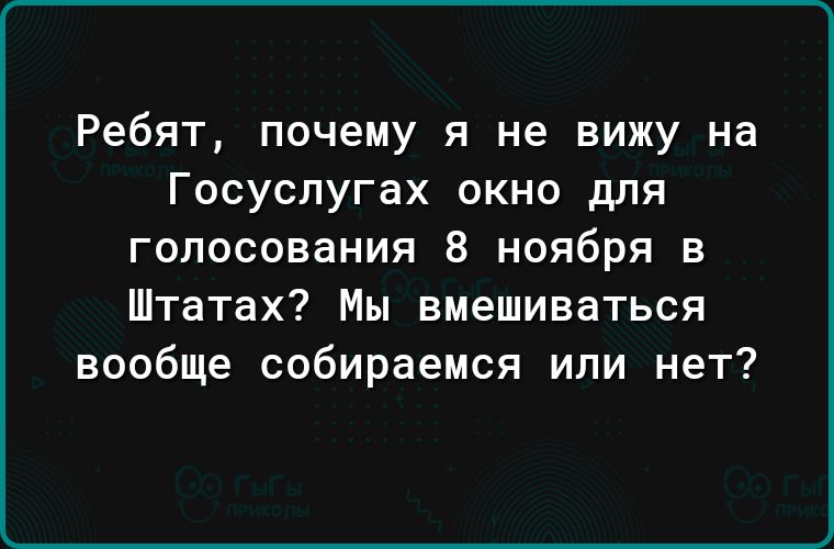 Ребят почему я не вижу на Госуслугах окно для голосования 8 ноября в Штатах Мы вмешиваться вообще собираемся или нет