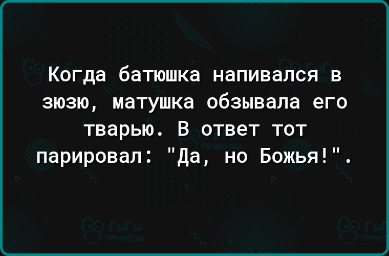 Когда батюшка напивался в зюзю матушка обзывапа его тварью В ответ тот парировал да но Божья