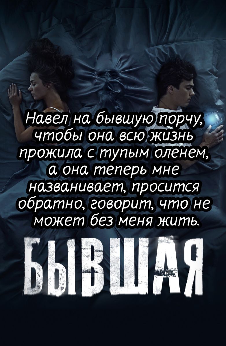 Навел на бывшую порчу, чтобы она всю жизнь прожила с тупым оленем, а она теперь мне называет, просится обратно, говорит, что не может без меня жить.
