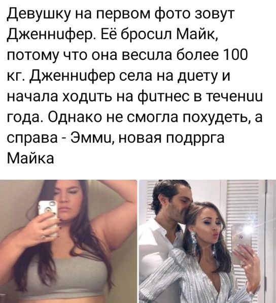 Девушку на первом фото зовут Дженнифер Её бросил Майк потому что она весила более 100 кг Дженнифер села на диету и начала ходить на фитнес в течении года Однако не смогла похудеть а справа Эмми новая подррга Майка