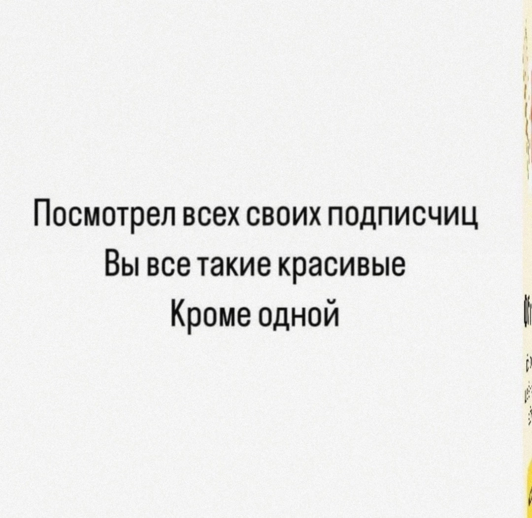 Посмотрел всех своих подписчиц Вы все такие красивые Кроме одной