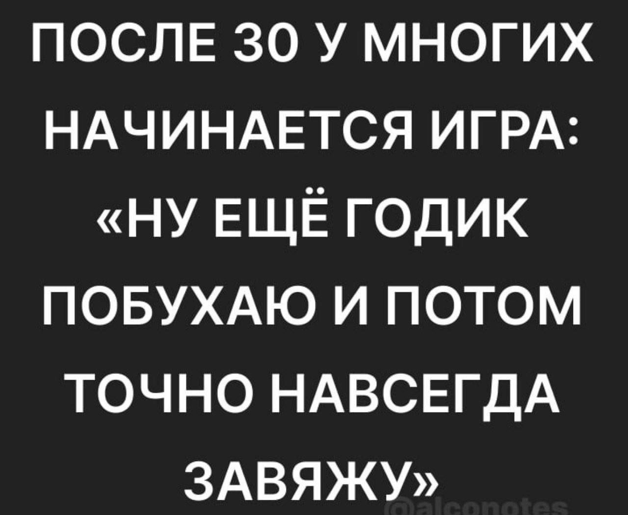 ПОСЛЕ 30 У МНОГИХ НАЧИНАЕТСЯ ИГРА: «НУ ЕЩЁ ГОДИК ПОБУХАЮ И ПОТОМ ТОЧНО НАВСЕГДА ЗАВЯЖУ»