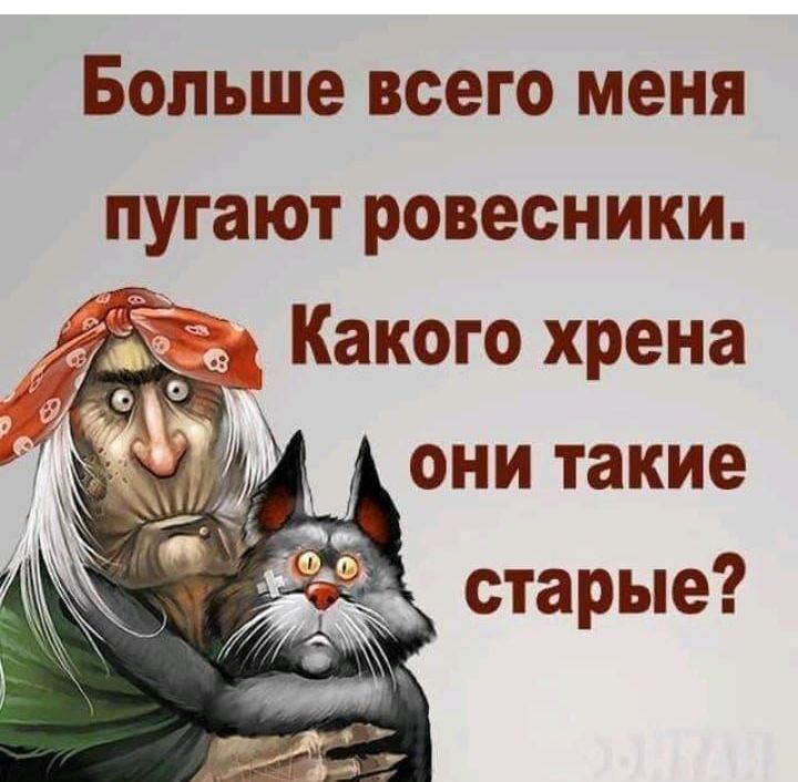 Больше ВСЕГО меня пугают РОВЕСНИКИ они такие старые