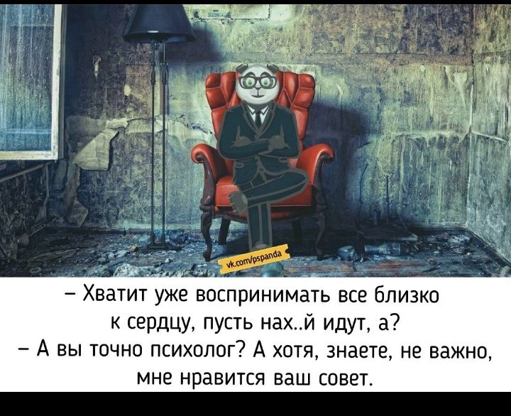 Хватит уже впспринимать все близко к сердцу пусть нахй идут а А вы точно психолог А хотя знаете не важно мне нравится ваш совет