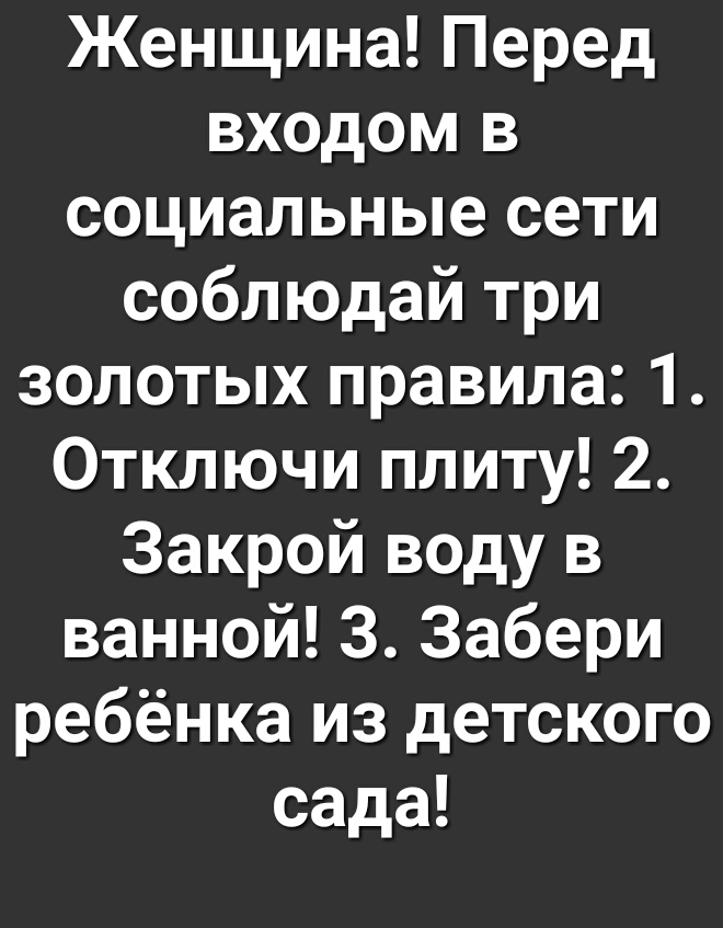 Женщина Перед входом в социальные сети соблюдай три золотых правила 1 Отключи плиту 2 Закрой воду в ваннойЗЗабери ребёнка из детского сада